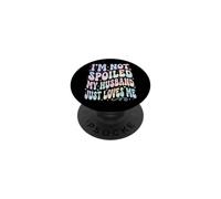 I'm Not Spoiled My Husband Just Loves Me PopSockets Adhesive PopGrip