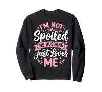 I'm Not Spoiled My Husband Just Loves Me Sweatshirt