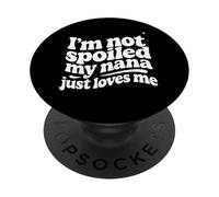 I'm Not Spoiled My Nana Just Loves Me Grandma Grandkids PopSockets Adhesive PopGrip