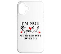 Im Not Spoiled My Sister Just Loves Me Sisters Little Sister Case for iPhone 16 Plus