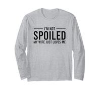 I'm Not Spoiled My Wife Just Loves Me Long Sleeve T-Shirt