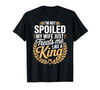 Im Not Spoiled My Wife Just Treats Me Like A King T-Shirt