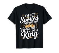 Im Not Spoiled My Wife Just Treats Me Like A King T-Shirt
