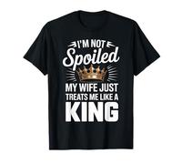 Im Not Spoiled My Wife Just Treats Me Like A King T-Shirt