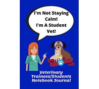 I'm Not Staying Calm! I'm A Student Vet!: Veterinary Trainees/Students Notebook Journal | 120 Lined Pages 6 x 9 | Ideal Student Vet Birthday Graduation Xmas Gift