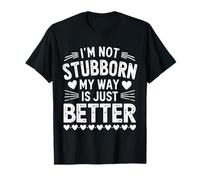I'm Not Stubborn My Way Is Just Better T-Shirt