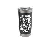I'm Not Stupid I'm Just Too Lazy to Show How Smart I Am Stainless Steel Insulated Tumbler