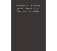 I'm not sure if I'm running out of coffee or sanity. Either way, it's a problem