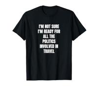 I'm not sure I'm ready for all the politics involved in... T-Shirt