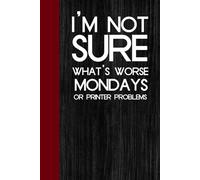 I'm Not Sure What's Worse Mondays Or Printer Problems: Notebook with Funny Saying On The Cover for Co-workers, Employees, Staff, HR, Birthday, Christmas ( 6"x9")
