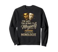 I'm Not Talking To Myself It's Called Monologue Thespian Sweatshirt