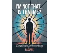 Im Not That...Is That Me ?: A Self Discovery Journey Through Neurodivergence, Identity and Inner Strength