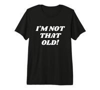 I'm Not That Old! Funny Grandma or Grandpa Old Lady Costume Premium T-Shirt