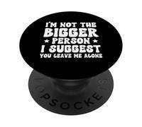 I'm Not The Bigger Person I Suggest You Leave Me Alone PopSockets Adhesive PopGrip