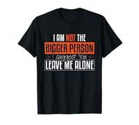 I'm Not The Bigger Person I Suggest You Leave Me Alone T-Shirt