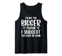 I'm Not The Bigger Person I Suggest You Leave Me Alone Tank Top