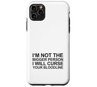 I'm Not The Bigger Person I Will Curse Your Bloodline Case for iPhone 11 Pro Max