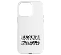 I'm Not The Bigger Person I Will Curse Your Bloodline Case for iPhone 15 Pro Max