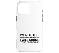 I'm Not The Bigger Person I Will Curse Your Bloodline Case for iPhone 16 Pro Max