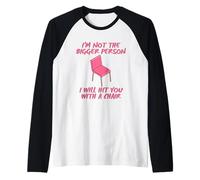 I'm Not The Bigger Person I'll Hit You with A Chair Raglan Baseball Tee