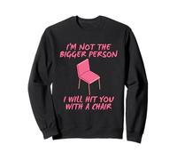 I'm Not The Bigger Person I'll Hit You With A Chair Sweatshirt