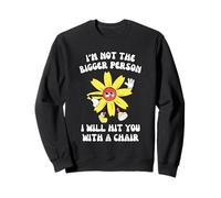 I'm Not The Bigger Person I'll Hit You With A Chair Sweatshirt