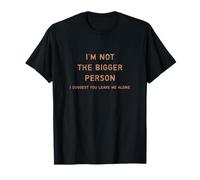 I'm Not The Bigger Person, Leave Me Alone Funny Saying T-Shirt