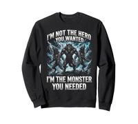 I'm Not The Hero You Wanted I'm The Monster You Needed Sweatshirt