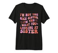 I'm Not The Nice Sister I'm The What You Looking At Sister Premium T-Shirt