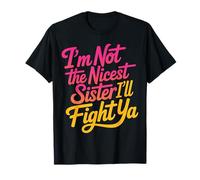 I'm Not The Nicest Sister I'll Fight Ya Tough Sibling - T-Shirt