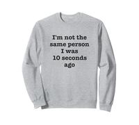 I'm Not The Same Person I Was 10 Seconds Ago Funny Sarcastic Sweatshirt