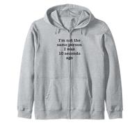 I'm Not The Same Person I Was 10 Seconds Ago Funny Sarcastic Zip Hoodie
