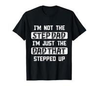 I'm Not The Step Dad I'm Just The Dad That Stepped Up T-Shirt