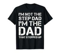 I'm Not The Step Dad I'm The Dad That Stepped Up Fathers Day T-Shirt