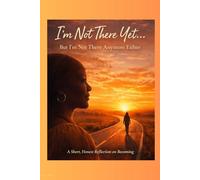 I'm Not There Yet... But I'm Not There Anymore Either: A Short, Honest Reflection on Becoming