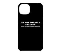 I'M NOT TOTALLY USELESS Funny Bad Example Humorous Sarcasm Case for iPhone 13