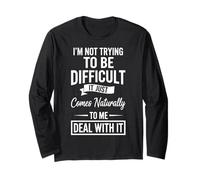 I'm Not Trying to Be Difficult Attitude Funny Adult Humor Long Sleeve T-Shirt