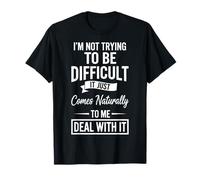 I'm Not Trying to Be Difficult Attitude Funny Adult Humor T-Shirt