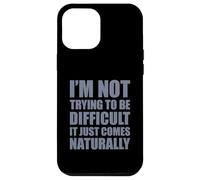 I'm Not Trying To Be Difficult It Just Comes Naturally Case for iPhone 12 Pro Max
