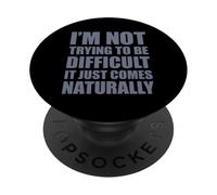 I'm Not Trying To Be Difficult It Just Comes Naturally PopSockets Adhesive PopGrip