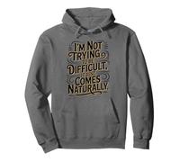 I'M Not Trying To Be Difficult It Just Comes Naturally Pullover Hoodie