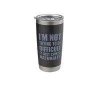 I'm Not Trying to Be Difficult It Just Comes Naturally Stainless Steel Insulated Tumbler