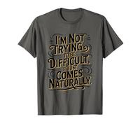 I'm Not Trying to Be Difficult It Just Comes Naturally T-Shirt