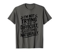 I'm Not Trying to Be Difficult It Just Comes Naturally T-Shirt