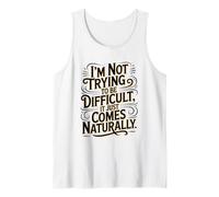 I'm Not Trying to Be Difficult It Just Comes Naturally Tank Top