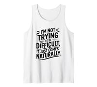 I'm Not Trying to Be Difficult It Just Comes Naturally Tank Top