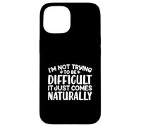 I'm Not Trying To Be Difficult It Just Comes Naturally Text Case for iPhone 15