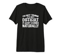 I'm Not Trying to Be Difficult It Just Comes Naturally Text Premium T-Shirt