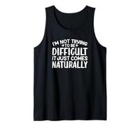 I'm Not Trying to Be Difficult It Just Comes Naturally Text Tank Top