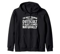 I'm Not Trying To Be Difficult It Just Comes Naturally Text Zip Hoodie